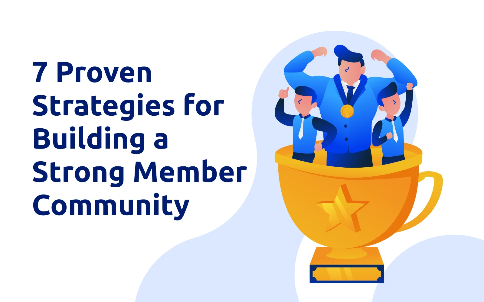 7 Proven Strategies For Building A Strong Member Community